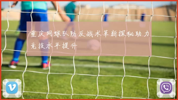 重庆网球队防反战术革新探秘助力竞技水平提升