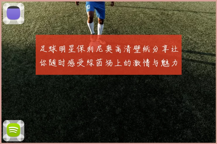 足球明星保利尼奥高清壁纸分享让你随时感受绿茵场上的激情与魅力