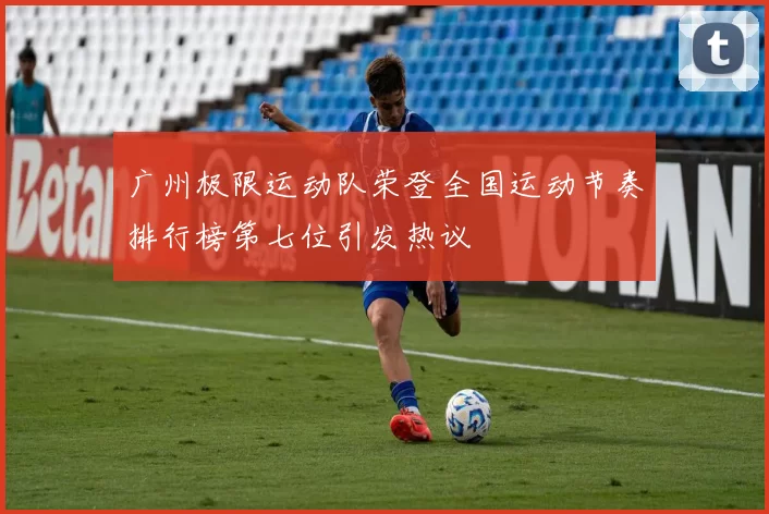 广州极限运动队荣登全国运动节奏排行榜第七位引发热议