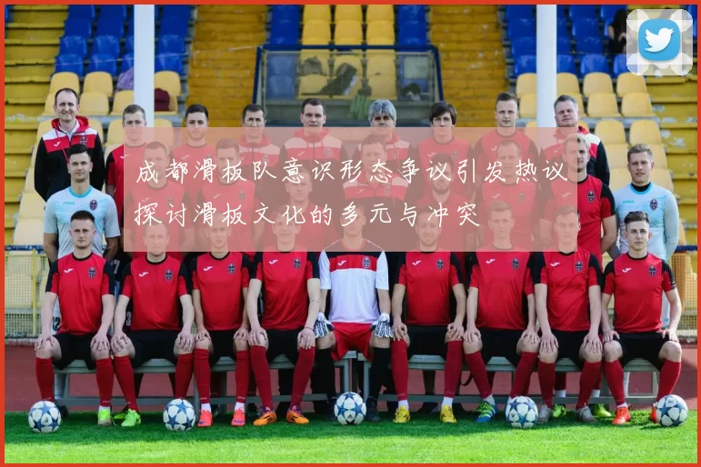 成都滑板队意识形态争议引发热议探讨滑板文化的多元与冲突
