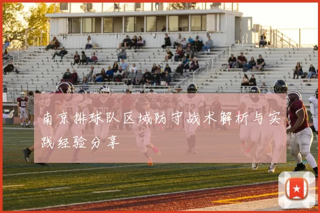 南京排球队区域防守战术解析与实践经验分享