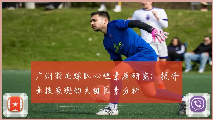 广州羽毛球队心理素质研究：提升竞技表现的关键因素分析