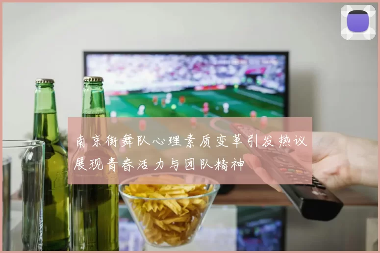 南京街舞队心理素质变革引发热议展现青春活力与团队精神