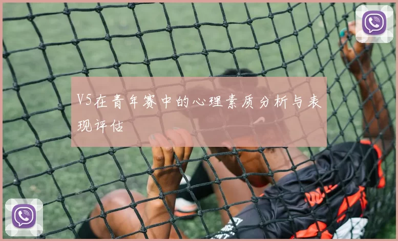 V5在青年赛中的心理素质分析与表现评估
