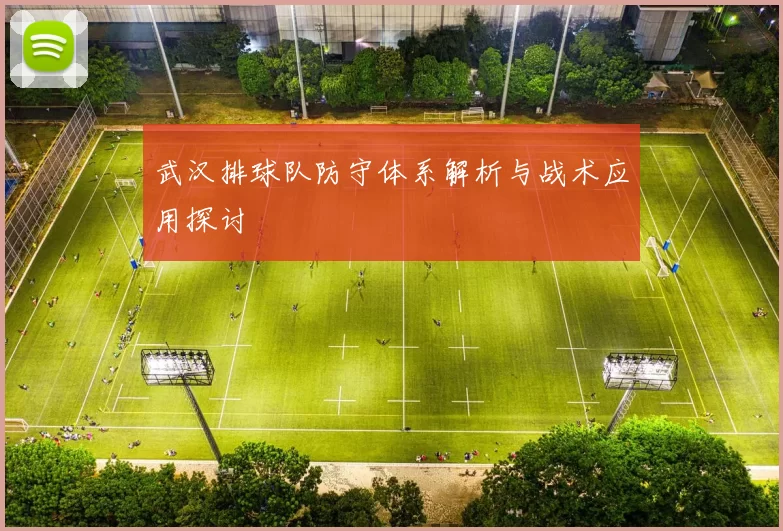 武汉排球队防守体系解析与战术应用探讨