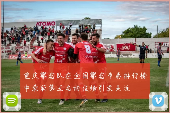 重庆攀岩队在全国攀岩节奏排行榜中荣获第五名的佳绩引发关注
