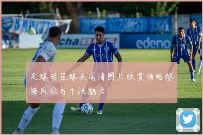 足球明星球衣高清图片欣赏领略球场风采与个性魅力