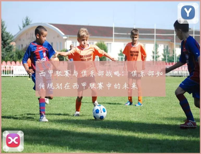 西甲联赛与俱乐部战略：俱乐部如何规划在西甲联赛中的未来